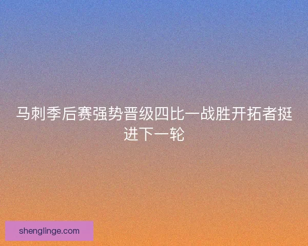 马刺季后赛强势晋级四比一战胜开拓者挺进下一轮